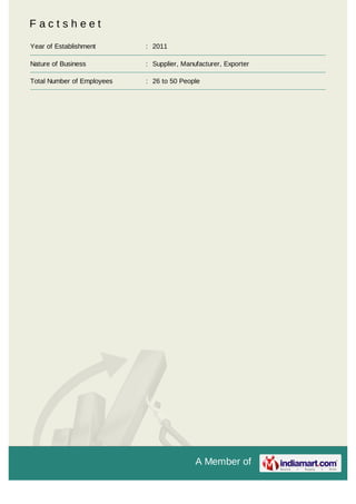 A Member of
F a c t s h e e t
Year of Establishment : 2011
Nature of Business : Supplier, Manufacturer, Exporter
Total Number of Employees : 26 to 50 People
 