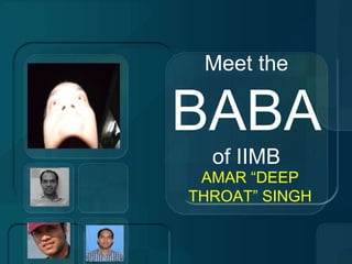 Meet the BABA of IIMB AMAR “DEEP THROAT” SINGH 
