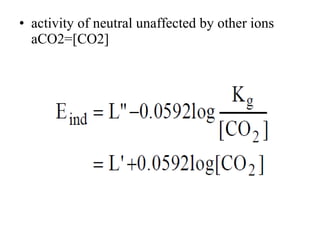 • activity of neutral unaffected by other ions
aCO2=[CO2]
 