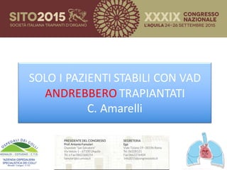 SOLO	I	PAZIENTI	STABILI	CON	VAD	
ANDREBBERO TRAPIANTATI
C.	Amarelli	
 