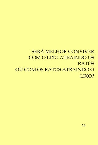 SERÁ MELHOR CONVIVER
    COM O LIXO ATRAINDO OS
                     RATOS
OU COM OS RATOS ATRAINDO O
                      LIXO?




                      29
 