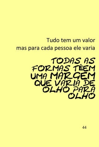 Tudo tem um valor
mas para cada pessoa ele varia


                       Ê




                         44
 