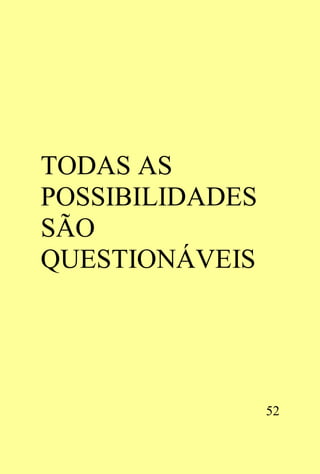 TODAS AS
POSSIBILIDADES
SÃO
QUESTIONÁVEIS




                 52
 