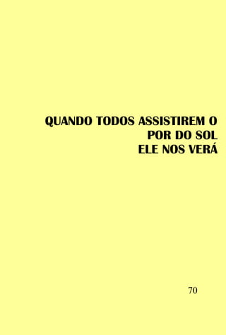 QUANDO TODOS ASSISTIREM O
              POR DO SOL
             ELE NOS VERÁ




                    70
 