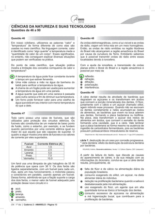 2010
CN - 1º dia | Caderno 2 - AMARELO - Página 13
Questão 46
temperatura?
A temper
A água quente que está em uma caneca é passada
água que está em seu interior com menor temperatura
Questão 47
Fusível Corrente Elétrica (A)
10,0
Questão 48
Questão 49
cárie 1
Dicionário eletrônico.
CIÊNCIAS DA NATUREZA E SUAS TECNOLOGIAS
Questões de 46 a 90
 