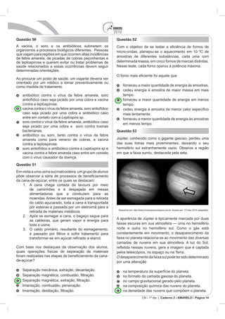 2010
CN - 1º dia | Caderno 2 - AMARELO - Página 14
Questão 50
orientado por um médico a tomar preventivamente ou
como medida de tratamento
entre em contato com a Leptospira
Leptospira sp e
Questão 51
Questão 52
cedeu energia à amostra de maior massa em mais
Questão 53
constantemente em movimento, o desaparecimento da
 