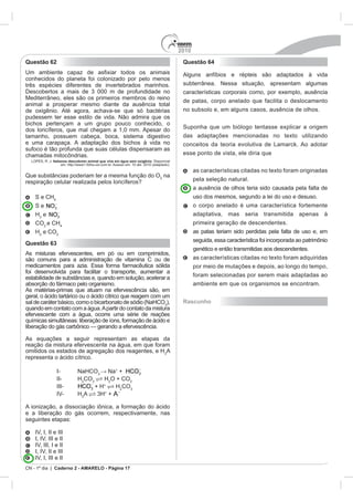 2010
CN - 1º dia | Caderno 2 - AMARELO - Página 17
Questão 62
Italianos descobrem animal que vive em água sem oxigênio
na
S e CH4
S e
H e
CO e CH4
H e CO
Questão 63
3
3
A
3
+
+
CO3
H O + CO
+ H+
H CO3
3
A 3H+
+
Questão 64
adaptativa, mas seria transmitida apenas à
ambiente em que os organismos se enc
Rascunho
 