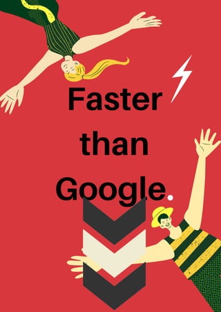 Faster
than
Google.


 