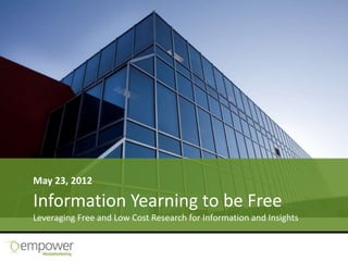 May 23, 2012

Information Yearning to be Free
Leveraging Free and Low Cost Research for Information and Insights
 
