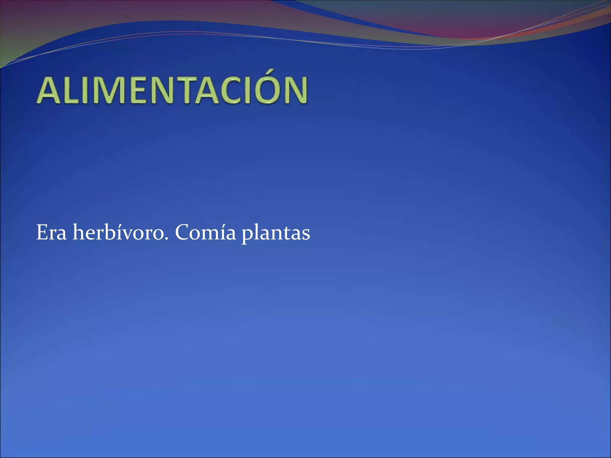 Era herbívoro. Comía plantas