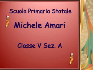 Scuola Primaria Statale

 Michele Amari

   Classe V Sez. A
 