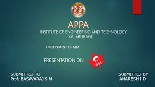 INSTITUTE OF ENGINEERING AND TECHNOLOGY
KALABURAGI
DEPARTMENT OF MBA
PRESENTATION ON
SUBMITTED TO SUBMITTED BY
Prof. BASAVARAJ S M AMARESH I D
 