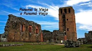 Panamá la Vieja
o Panamá Viejo
 