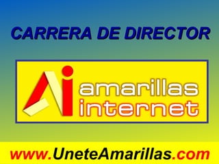 CARRERA DE DIRECTOR www. UneteAmarillas .com 
