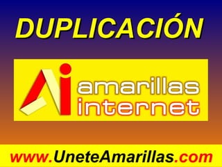 DUPLICACIÓN   www. UneteAmarillas .com 