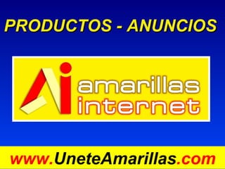PRODUCTOS - ANUNCIOS  www. UneteAmarillas .com 