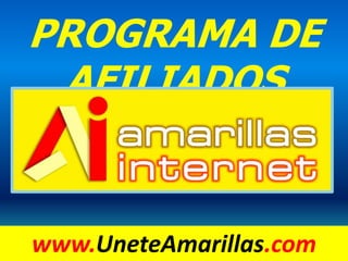 PROGRAMA DE AFILIADOS www.UneteAmarillas.com 
