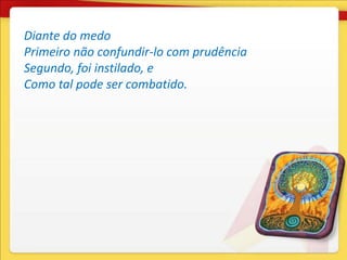 Diante do medo
Primeiro não confundir-lo com prudência
Segundo, foi instilado, e
Como tal pode ser combatido.
 
