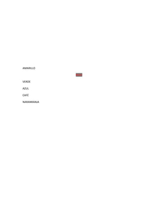 AMARILLO
ROJO
VERDE
AZUL
CAFÉ
NARANRANJA
 
