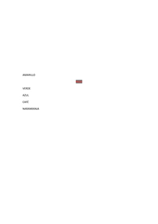 AMARILLO
ROJO
VERDE
AZUL
CAFÉ
NARANRANJA
 