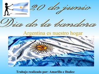 Argentina es nuestro hogar
Trabajo realizado por: Amarillo e Ibañez
 