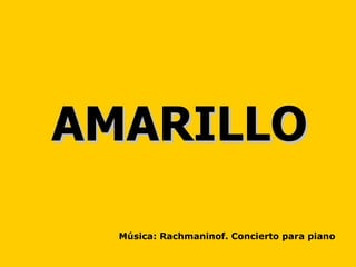 AMARILLO Música: Rachmaninof. Concierto para piano 