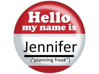 Jennifer ( “planning freak”) 