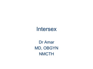 Intersex
Dr Amar
MD, OBGYN
NMCTH
 