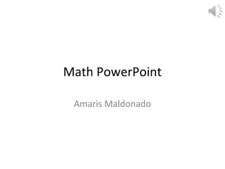 Math PowerPoint
Amaris Maldonado

 
