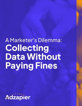 A Marketer's Dilemma:
Collecting
Data Without
Paying Fines
 