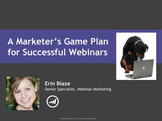© 2014 Marketo, Inc. Proprietary and Confidential
A Marketer’s Game Plan
for Successful Webinars
Erin Blaze
Senior Specialist, Webinar Marketing
 