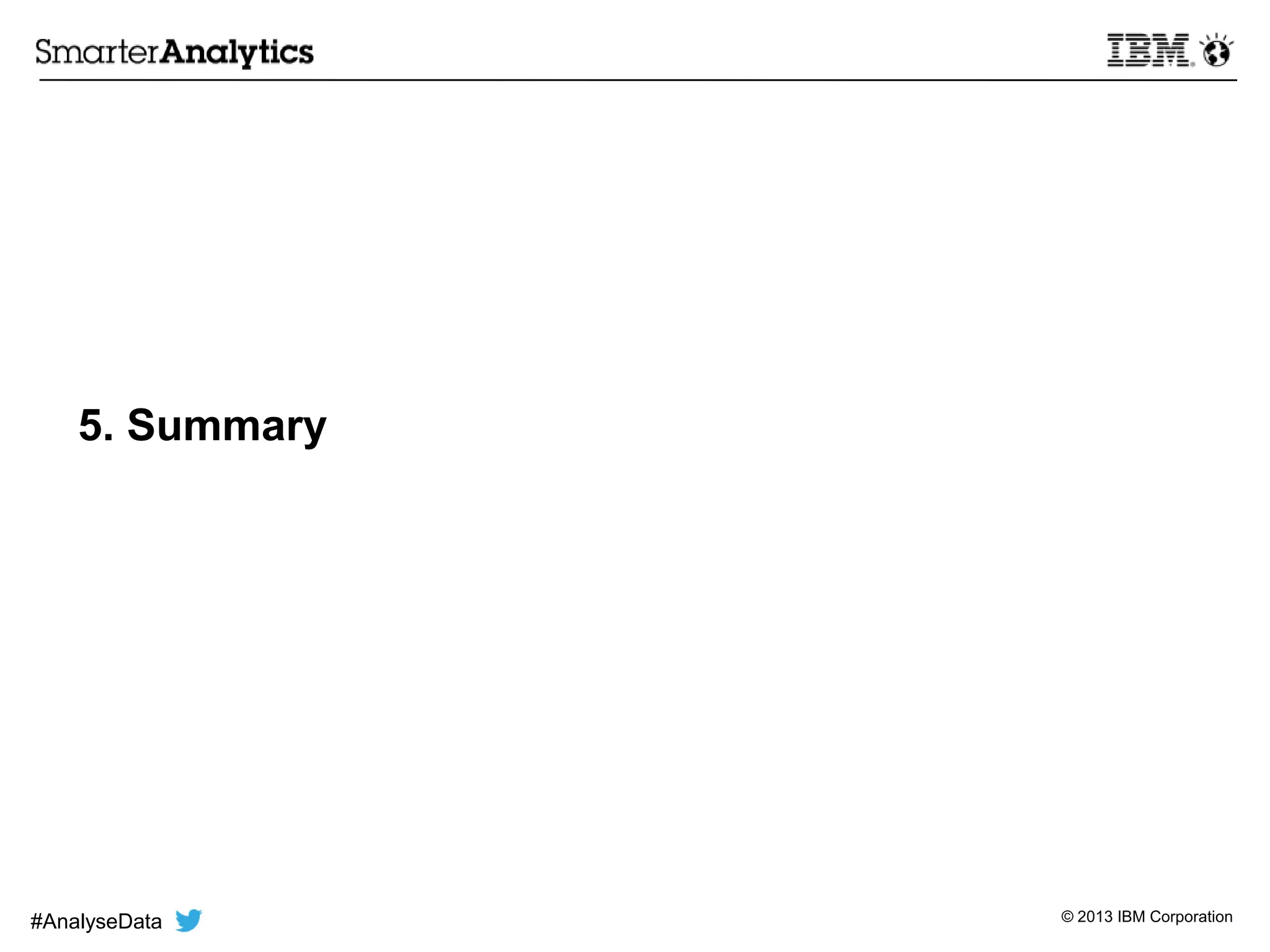 © 2013 IBM Corporation
5. Summary
#AnalyseData
 