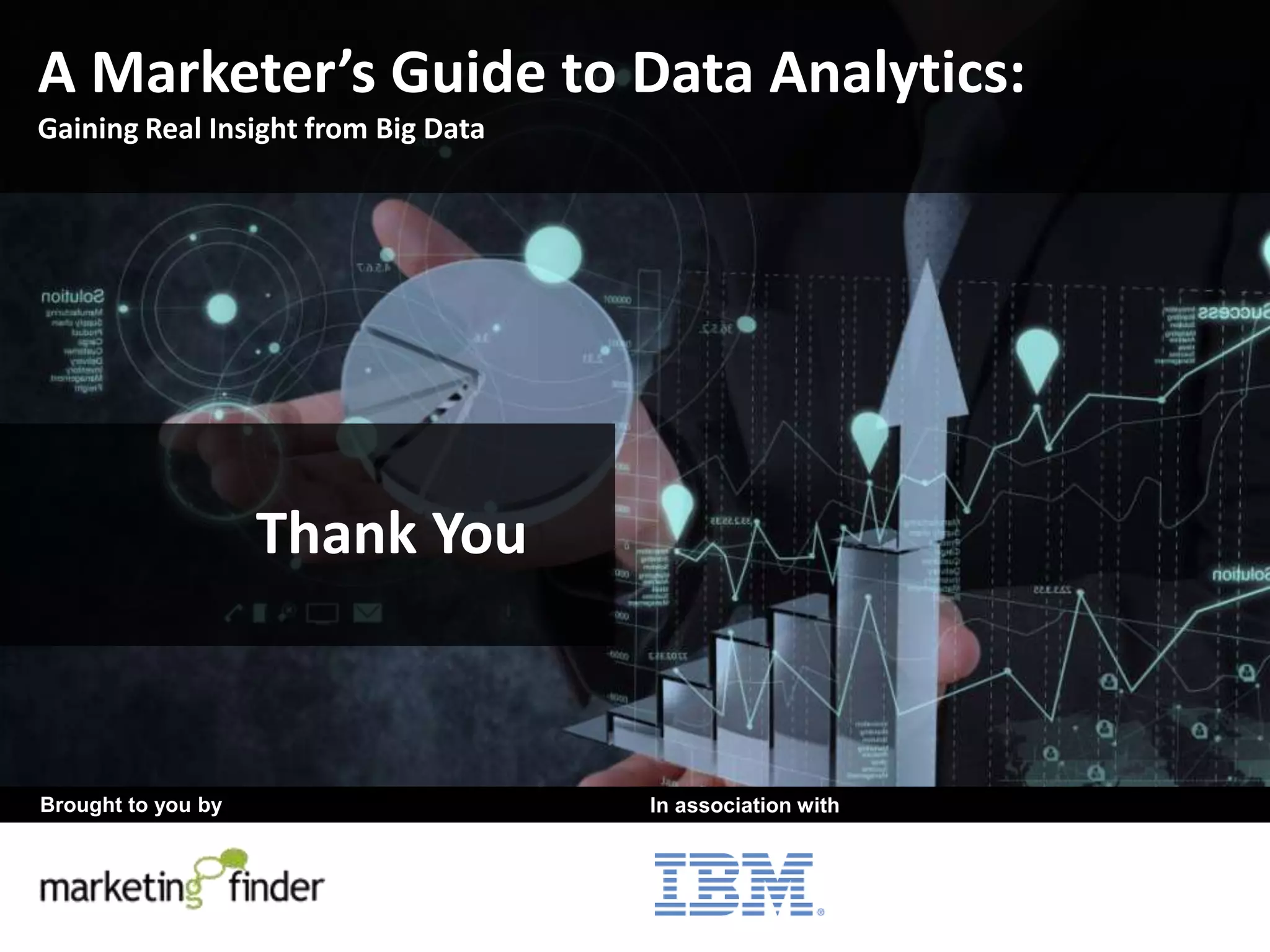 #AnalyseData
Thank You
A Marketer’s Guide to Data Analytics:
Gaining Real Insight from Big Data
Brought to you by In association with
 