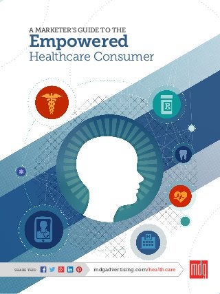 A MARKETER’S GUIDE TO THE
Empowered
Healthcare Consumer
mdgadvertising.com/healthcareSHARE THIS:
 