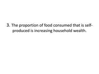 3. The proportion of food consumed that is self-
   produced is increasing household wealth.
 