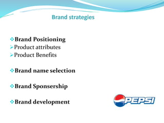 Brand Positioning
Product attributes
Product Benefits
Brand name selection
Brand Sponsership
Brand development
 