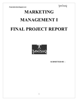 Projectsformba.blogspot.com



                       MARKETING
                 MANAGEMENT I

  FINAL PROJECT REPORT




                                  SUBMITTED BY: -




                              1
 