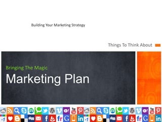Building Your Marketing Strategy



                                              Things To Think About



Bringing The Magic

Marketing Plan
 