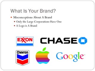 What Is Your Brand? Misconceptions About A Brand Only the Large Corporations Have One A Logo is A Brand 
