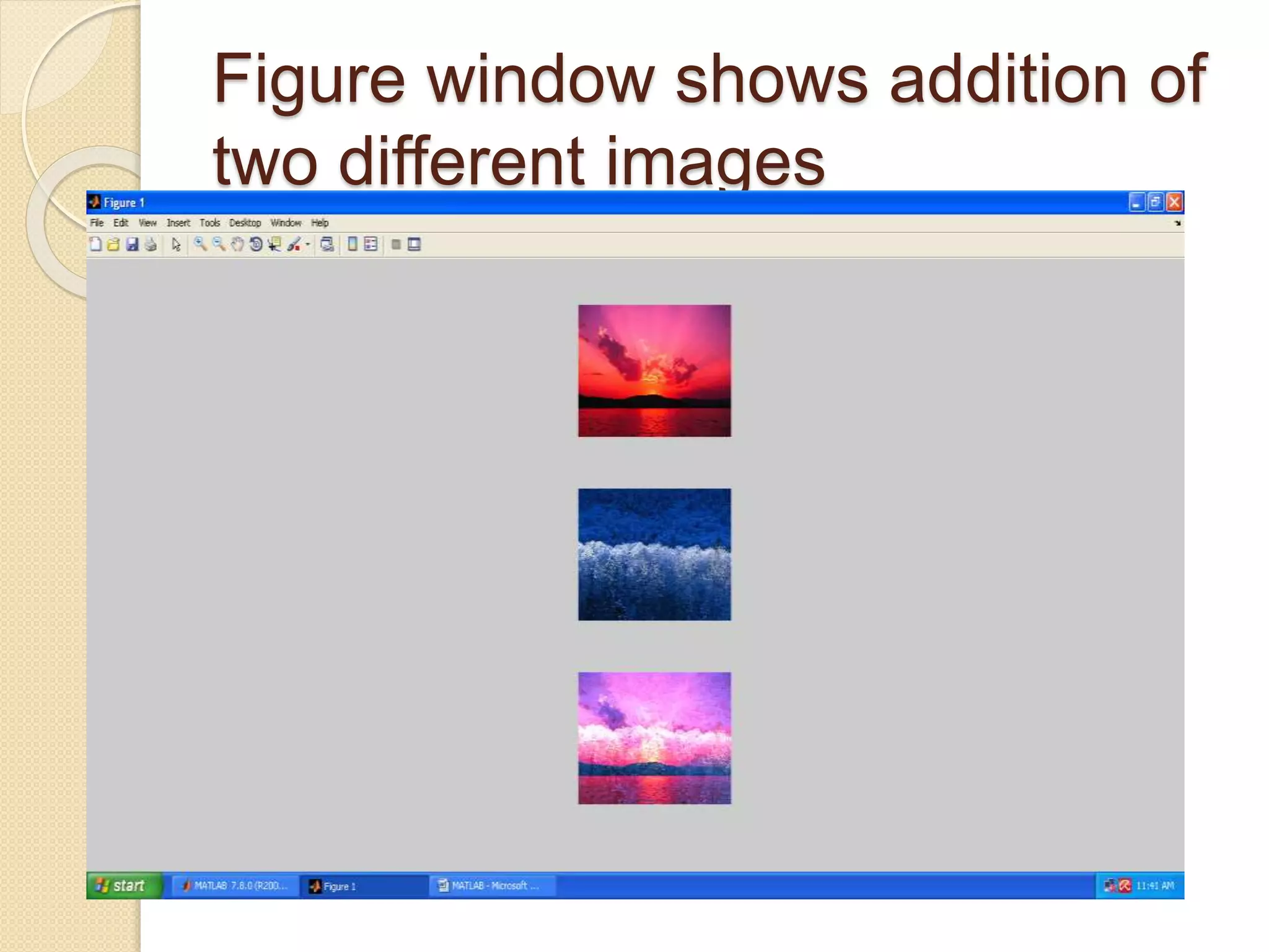 Figure window shows addition of
two different images
 