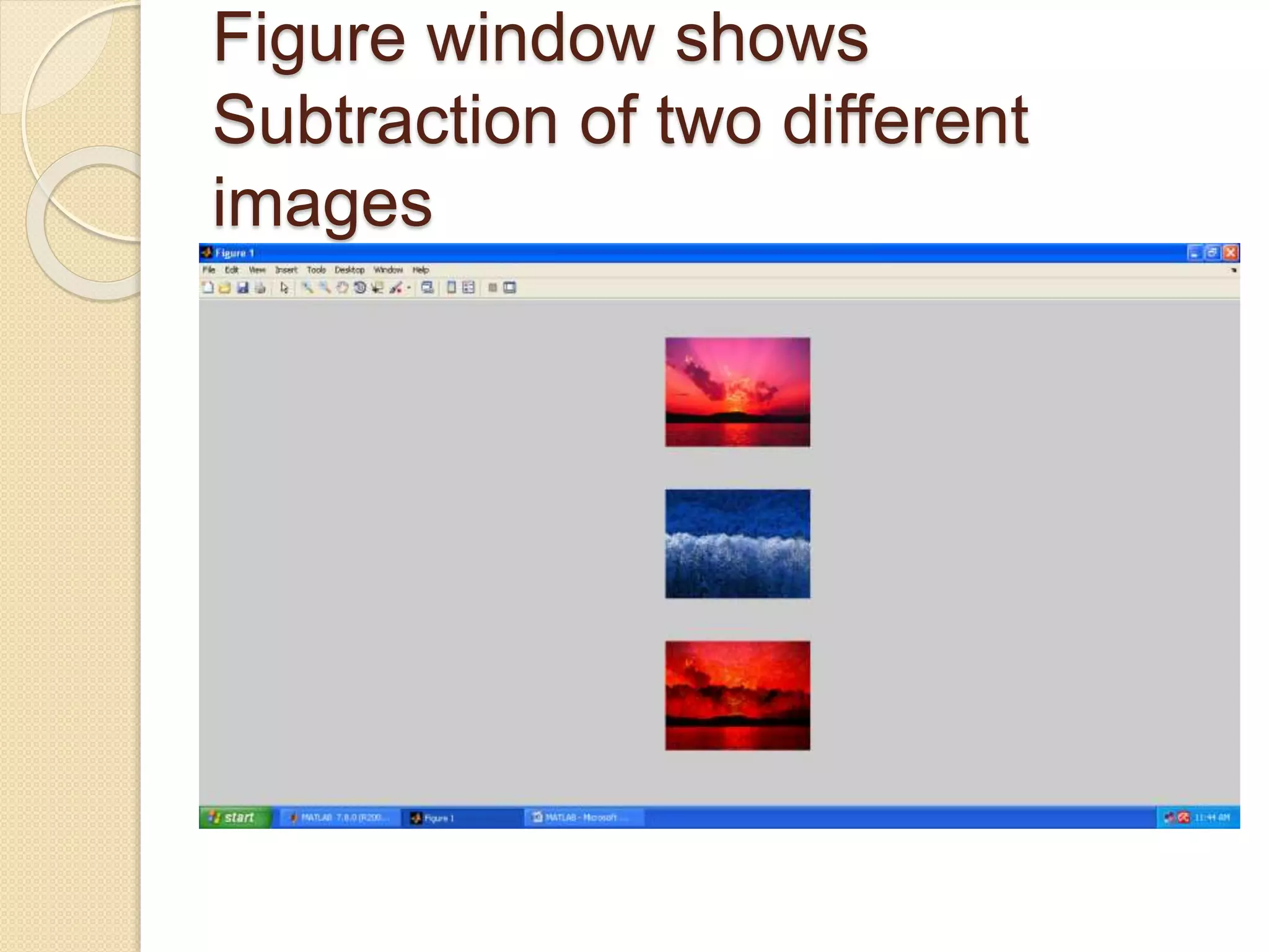 Figure window shows
Subtraction of two different
images
 