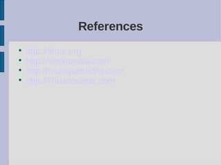 References

    http://linux.org

    http://weikipedia.com

    http://linuxquestions.com

    http://linuxcounter.com
 