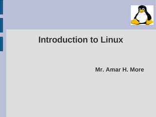 Introduction to Linux


              Mr. Amar H. More
 
