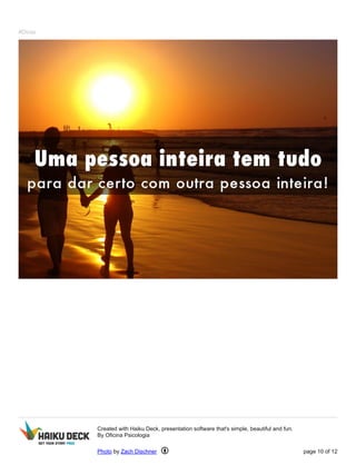 #Dicas
Created with Haiku Deck, presentation software that's simple, beautiful and fun.
By Oficina Psicologia
Photo by Zach Dischner page 10 of 12
 