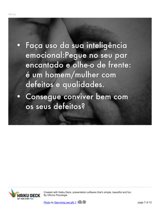 #Dicas
Created with Haiku Deck, presentation software that's simple, beautiful and fun.
By Oficina Psicologia
Photo by See-ming Lee gN`f SML page 7 of 12
 