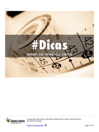 #Dicas
Created with Haiku Deck, presentation software that's simple, beautiful and fun.
By Oficina Psicologia
Photo by marco.arnhold page 1 of 12
 