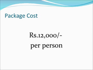 Package Cost


        Rs.12,000/-
        per person
 