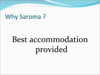 Why Saroma ?


  Best accommodation
         provided
 