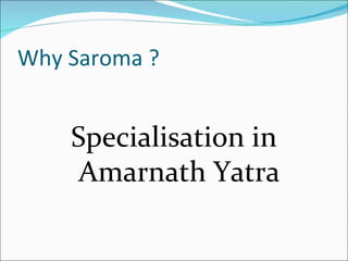 Why Saroma ?


    Specialisation in
     Amarnath Yatra
 