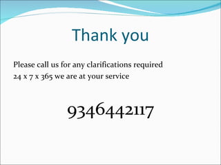 Thank you
Please call us for any clarifications required
24 x 7 x 365 we are at your service



                9346442117
 